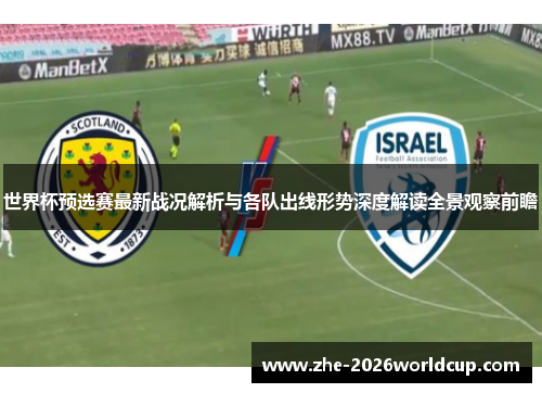 世界杯预选赛最新战况解析与各队出线形势深度解读全景观察前瞻
