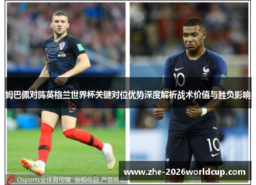 姆巴佩对阵英格兰世界杯关键对位优势深度解析战术价值与胜负影响