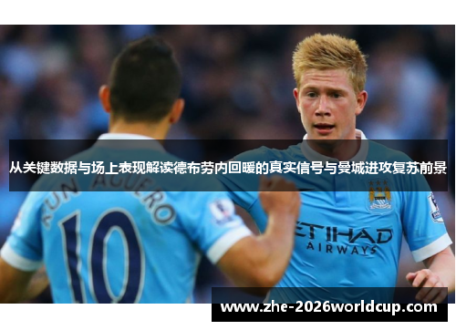 从关键数据与场上表现解读德布劳内回暖的真实信号与曼城进攻复苏前景